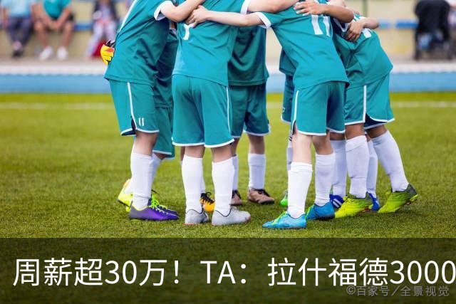 周薪超30万！TA：拉什福德3000万买断条款于昨日到期，巴萨未买断