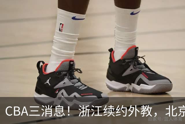 CBA三消息！浙江续约外教，北京首钢将换帅，郭艾伦张一山互动！