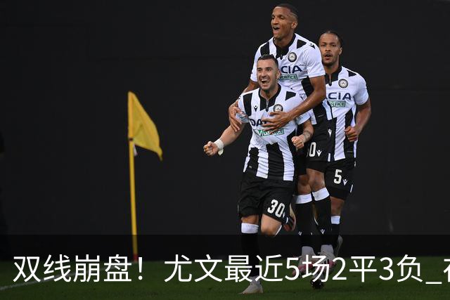 双线崩盘！尤文最近5场2平3负 在意甲欧冠都堕落